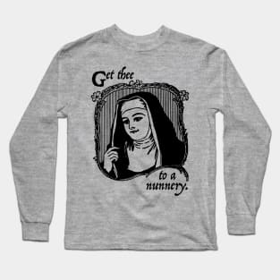 Get Thee To A Nunnery Long Sleeve T-Shirt